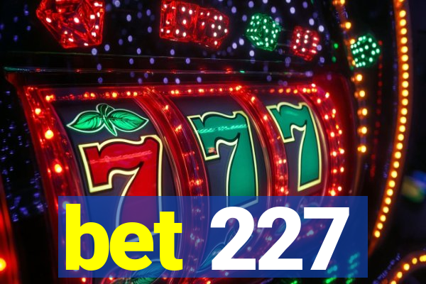 bet 227